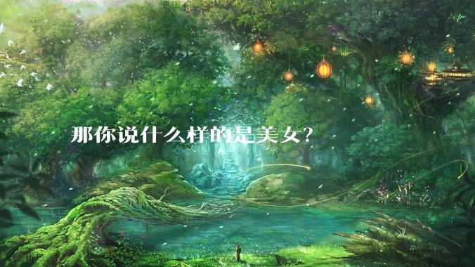那你说什么样的是美女？