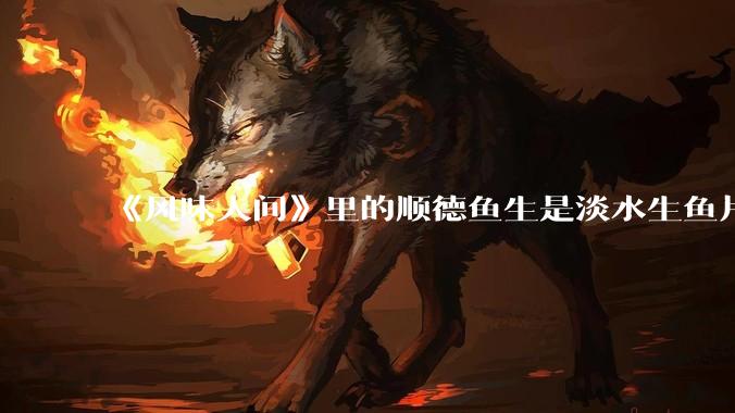 《风味人间》里的顺德鱼生是淡水生鱼片，不担心有***吗？