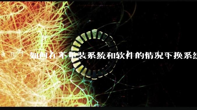 如何在不重装系统和软件的情况下换系统盘？