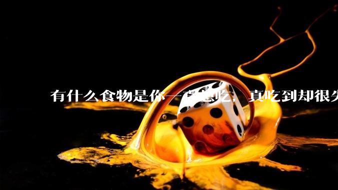有什么食物是你一直想吃，真吃到却很失望的？