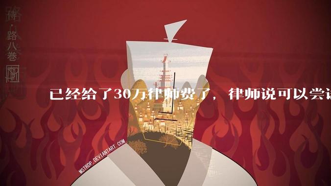 已经给了30万律师费了，律师说可以尝试找关系运转争取缓刑，但要60万奖励金，能不能信？