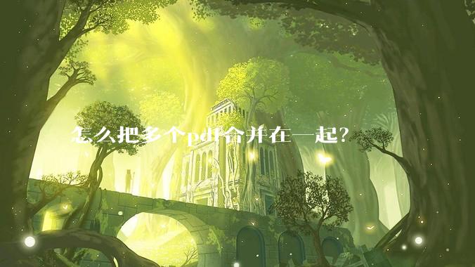 怎么把多个pdf合并在一起？