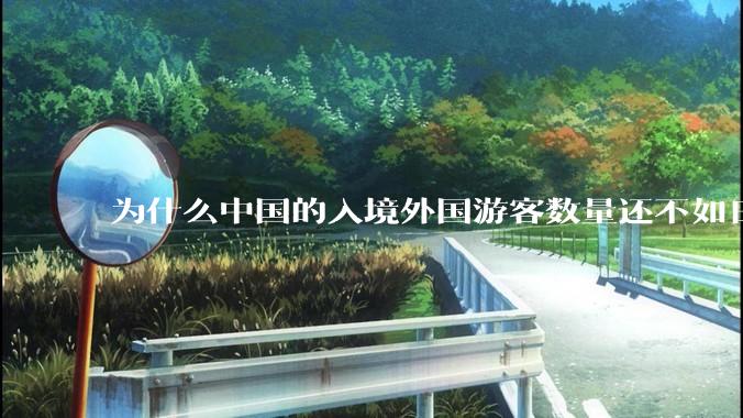 为什么中国的入境外国游客数量还不如日本？