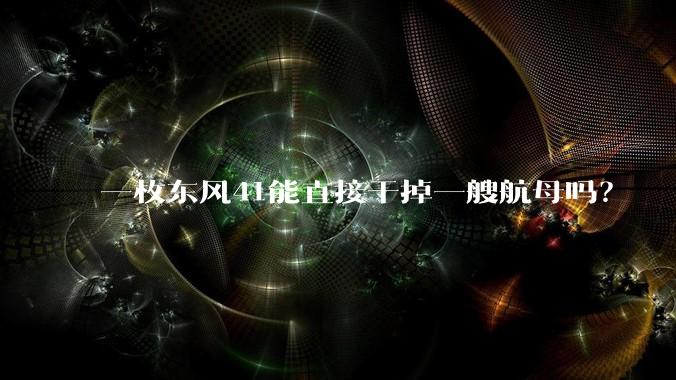 一枚东风41能直接干掉一艘航母吗？