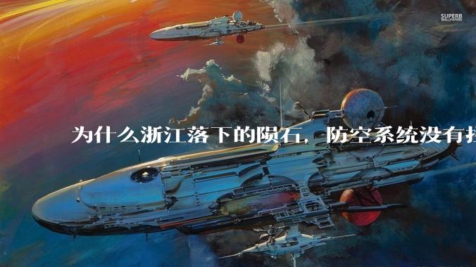 为什么浙江落下的陨石，防空系统没有拦截，它和导弹有什么不同？