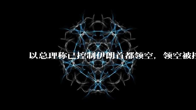 以总理称已控制伊朗首都领空，领空被控制意味着什么？伊朗还可以通过空袭反击吗？