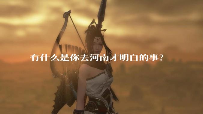 有什么是你去河南才明白的事？