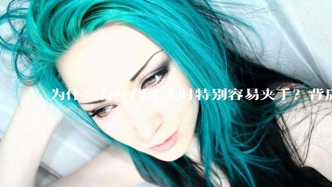 为什么有些门开关时特别容易夹手？背后的设计缺陷可能有哪些？