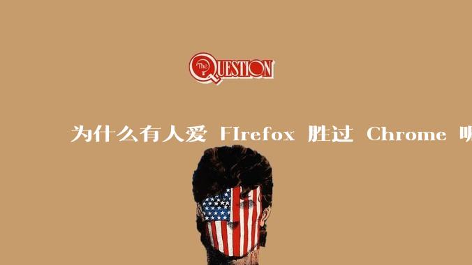 为什么有人爱 Firefox 胜过 Chrome 呢？