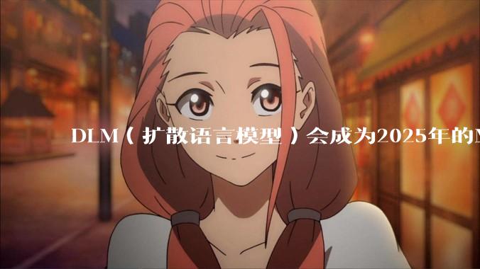DLM（扩散语言模型）会成为2025年的Mamba吗？