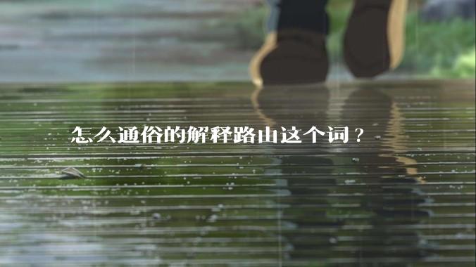 怎么通俗的解释路由这个词?