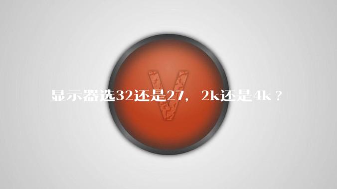 显示器选32还是27，2k还是4k?