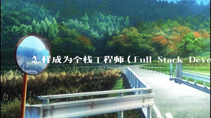 怎样成为全栈工程师（Full Stack Developer）？
