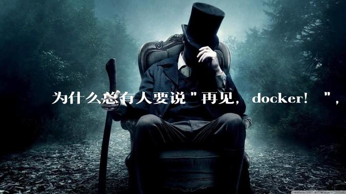 为什么总有人要说"再见，docker！"，那玩nas的为什么还离不开docker，比如绿联，飞牛？